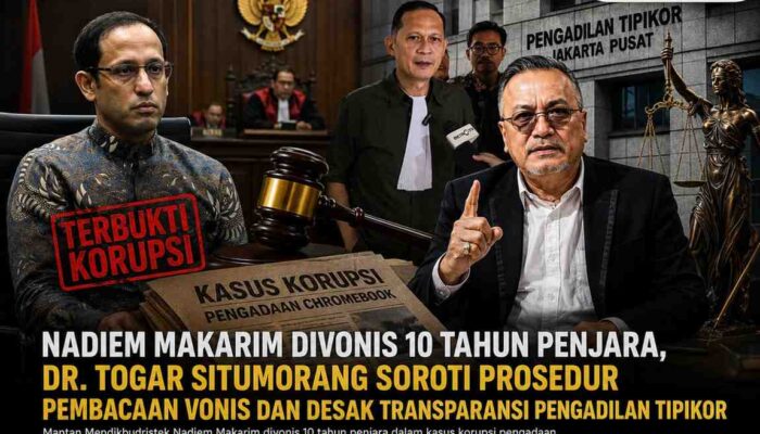 Nadiem Makarim Divonis 10 Tahun Penjara, Dr. Togar Situmorang Soroti Prosedur Pembacaan Vonis dan Desak Transparansi Pengadilan Tipikor